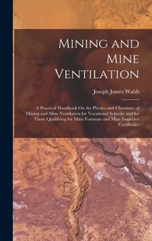 Hardcover Mining and Mine Ventilation: A Practical Handbook On the Physics and Chemistry of Mining and Mine Ventilation for Vocational Schools, and for Those Book