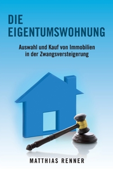 Paperback Die Eigentumswohnung: Auswahl und Kauf von Immobilien in der Zwangsversteigerung [German] Book