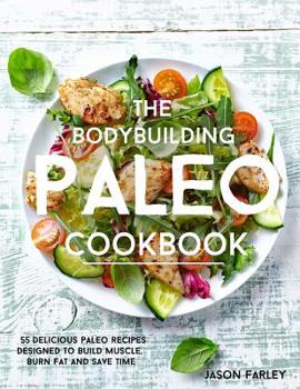 Paperback The Bodybuilding Paleo Cookbook: 55 Delicious Paleo Diet Recipes Designed To Build Muscle, Burn Fat and Save Time Book