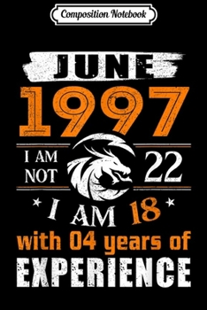 Composition Notebook: June 1997 I Am Not 22 I Am 18 With 4 Year Of Experience  Journal/Notebook Blank Lined Ruled 6x9 100 Pages