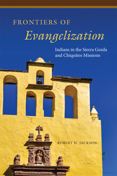 Hardcover Frontiers of Evangelization: Indians in the Sierra Gorda and Chiquitos Missions Book
