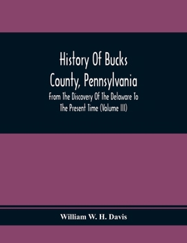 Paperback History Of Bucks County, Pennsylvania, From The Discovery Of The Delaware To The Present Time (Volume Iii) Book