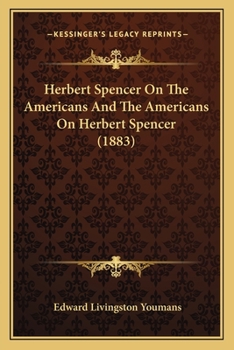 Herbert Spencer on the Americans and the Americans on Herbert Spencer. Being a full report of his interview, and of the proceedings of the farewell banquest of Nov. 11, 1882
