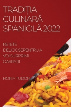 Paperback Tradi&#538;ia Culinar&#258; Spaniol&#258; 2022: Retete Deliciosepentru a Voi Surprimi Oaspa&#538;ii [Romanian] Book