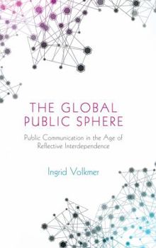 Paperback The Global Public Sphere: Public Communication in the Age of Reflective Interdependence Book