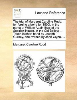 Paperback The Trial of Margaret Caroline Rudd, for Forging a Bond for 3500l. in the Name of William Adair, Esq; At the Session-House, in the Old Bailey; ... Tak Book