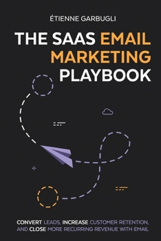Paperback The SaaS Email Marketing Playbook: Convert Leads, Increase Customer Retention, and Close More Recurring Revenue With Email Book