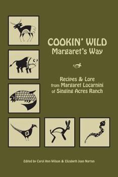 Paperback Cookin' Wild Margaret's Way: Recipes and Folklore from Margaret Locarnini of Singing Acres Ranch Book