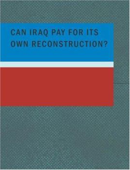 CAN IRAQ PAY FOR ITS OWN RECONSTRUCTION?