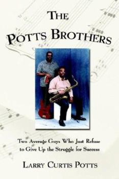 Paperback The Potts Brothers: Two Average Guys Who Just Refuse to Give Up the Struggle for Success Book