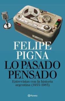 Paperback Lo Pasado Pensado: Entrevistas Con La Historia Argentina, 1955-1983 (Spanish Edition) [Spanish] Book