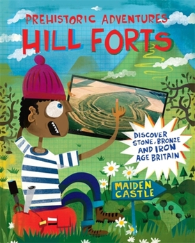 Hardcover Prehistoric Adventures: Hill Forts: Discover Stone, Bronze and Iron Age Britain Book