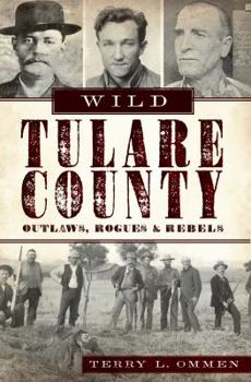 Paperback Wild Tulare County: Outlaws, Rogues & Rebels Book