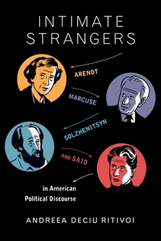 Paperback Intimate Strangers: Arendt, Marcuse, Solzhenitsyn, and Said in American Political Discourse Book