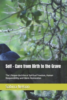 Self - Care from Birth to the Grave: The Lifespan doctrine or Spiritual Freedom, Human Responsibility, and Edenic Restoration