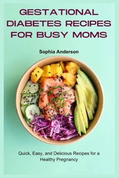 Gestational Diabetes Recipes for Busy Moms: Quick, Easy, and Delicious Recipes for a Healthy Pregnancy
