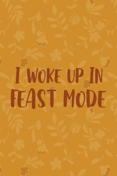 I Woke Up In Feast Mode: Notebook Journal Composition Blank Lined Diary Notepad 120 Pages Paperback Mustard Yellow Leaves