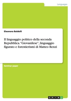 Paperback Il linguaggio politico della seconda Repubblica. "Giovanilese", linguaggio figurato e forestierismi di Matteo Renzi [Italian] Book