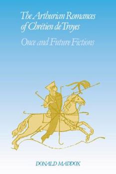 Paperback The Arthurian Romances of Chrétien de Troyes: Once and Future Fictions Book