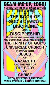 Paperback The Book of God's Devout Discipline and Discipleship Discover the Absolute Truths and Doctrines, Love, and Grace of the Trinity of God's Universal Chu Book