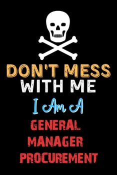 Paperback Don't Mess With Me I Am A GENERAL MANAGER PROCUREMENT - Funny GENERAL MANAGER PROCUREMENT Notebook And Journal Gift Ideas: Lined Notebook / Journal Gi Book