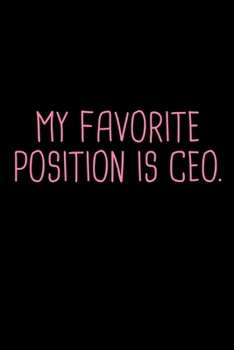 Paperback Funny My Favorite Position Is CEO: Blank Lined Journal (Best Entrepreneur Business Founder Gift): 6 x 9 inches // 120 Lined Blank Pages // College Rul Book