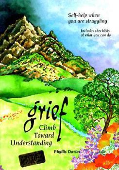 Paperback Grief: Climb Toward Understanding: Self-Help When You Are Struggling: Includes Checklists of What You Can Do Book