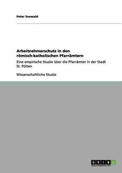 Paperback Arbeitnehmerschutz in den römisch-katholischen Pfarrämtern: Eine empirische Studie über die Pfarrämter in der Stadt St. Pölten [German] Book