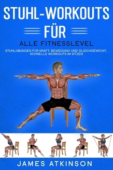 Stuhl-Workouts für alle Fitnesslevel: Stuhlübungen für Kraft, Bewegung und Gleichgewicht. Schnelle Workouts im Sitzen mit Fokus auf Fitnessergebnisse (Fitness für Senioren) (German Edition)