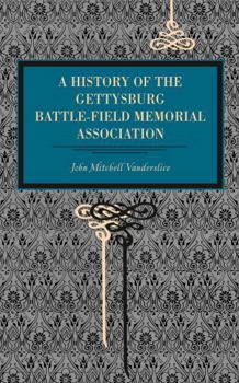 Paperback Gettysburg: A History of the Gettysburg Battle-Field Memorial Association with an Account of the Battle Giving Movements, Positions, and Losses of the Book