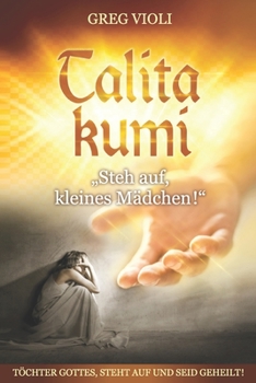 Paperback Talita Kumi: "Steh auf, kleines M?dchen!" T?CHTER GOTTES, STEHT AUF UND SEID GEHEILT! [German] Book