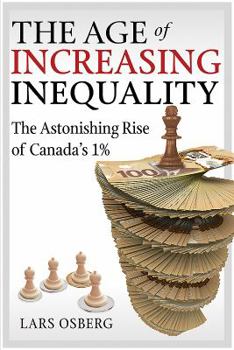 Hardcover The Age of Increasing Inequality: The Astonishing Rise of Canada's 1% Book