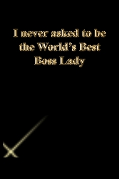 Paperback I never asked to be the World's Best Boss Lady: Lined Journal.Gold letters.Black cover Book