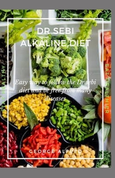 Paperback Dr Sebi Alkaline Diet: Easy way to follow the Dr sebi diet and be free from many disease Book