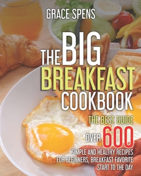 Paperback The Big Breakfast Cookbook: The best guide, OVER 600 Simple and Healthy recipes for beginners, breakfast favorite start to the day. Book