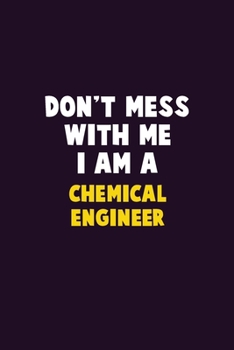 Paperback Don't Mess With Me, I Am A Chemical engineer: 6X9 Career Pride 120 pages Writing Notebooks Book
