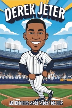 Derek Jeter Biography: An Inspiring Sport Story for Kids- The Incredible Baseball Legend. (Inspirational Sports Biography for Young Readers)