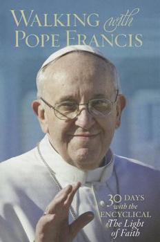 Paperback Walking with Pope Francis: 30 Days with the Encyclical the Light of Faith Book