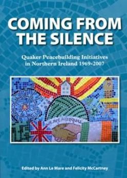 Paperback Coming from the Silence: Quaker Peacebuilding Initiatives in Northern Ireland 1969-2007 Book
