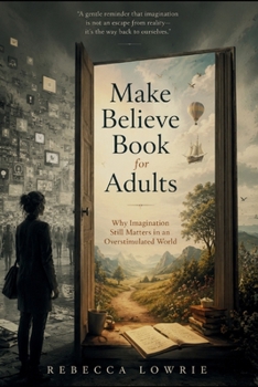 Make Believe Book for Adults: Why Imagination Still Matters in an Overstimulated World