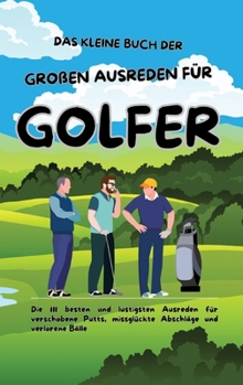 Das kleine Buch der großen Ausreden für Golfer: Die 111 besten und lustigsten Ausreden für verschobene Putts, missglückte Abschläge und verlorene Bälle (German Edition)