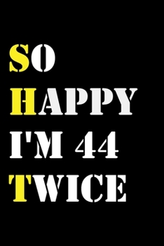 So Happy I'm 44 Twice: Funny 88Year Old Gift Journal / Hilarious Gag 88 Birthday Notebook: So Happy I'm 44 Twice:Lined Notebook / Journal Gift, 120 Pages, 6x9, Soft Cover, Matte Finish