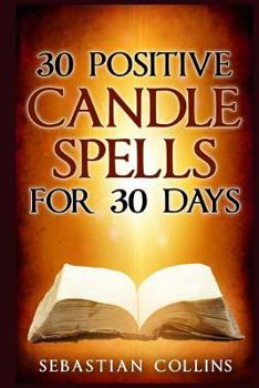 Paperback 30 Positive Candle Spells for 30 Days: Blessing, Curse Breaking, Spell Reversing, Healing, Negativity Release, Love, Money, Health, Protection, Diet, Book