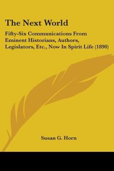 Paperback The Next World: Fifty-Six Communications From Eminent Historians, Authors, Legislators, Etc., Now In Spirit Life (1890) Book