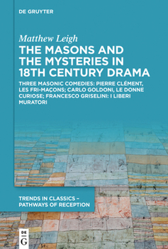 Hardcover The Masons and the Mysteries in 18th Century Drama: Three Masonic Comedies: Pierre Clément, Les Fri-Maçons; Carlo Goldoni, Le Donne Curiose; Francesco Book