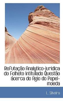 Refutação Analytico-juridica do Folheto Intitulado Questão ácerca do Agio do Papel-moeda
