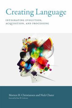 Hardcover Creating Language: Integrating Evolution, Acquisition, and Processing Book