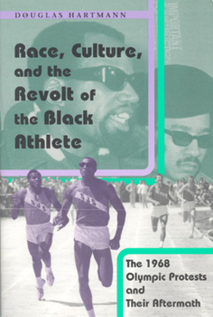 Paperback Race, Culture, and the Revolt of the Black Athlete: The 1968 Olympic Protests and Their Aftermath Book