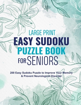 Paperback Large Print Easy Sudoku Puzzle Book for Seniors: 200 Easy Sudoku Puzzle to Improve Your Memory & Prevent Neurological Disorder Puzzles and Solutions - [Large Print] Book