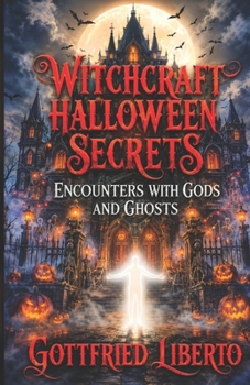 Witchcraft Halloween Secrets: Encounters with Gods and Ghosts